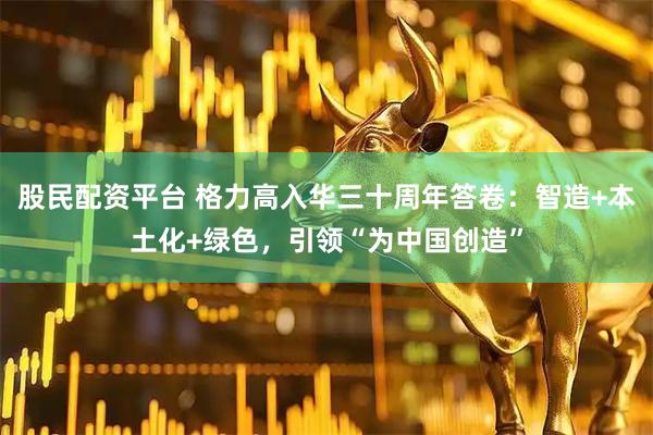 股民配资平台 格力高入华三十周年答卷：智造+本土化+绿色，引领“为中国创造”