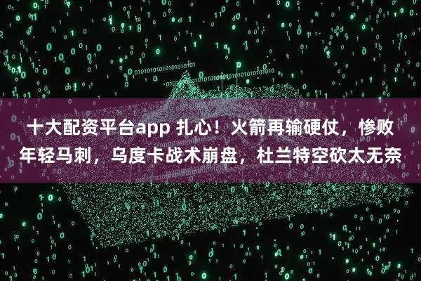 十大配资平台app 扎心！火箭再输硬仗，惨败年轻马刺，乌度卡战术崩盘，杜兰特空砍太无奈