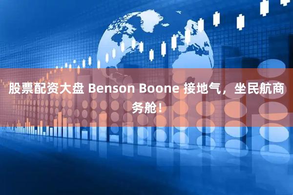 股票配资大盘 Benson Boone 接地气，坐民航商务舱！