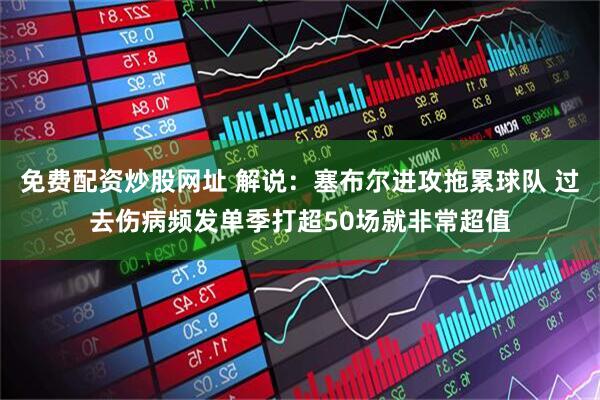 免费配资炒股网址 解说：塞布尔进攻拖累球队 过去伤病频发单季打超50场就非常超值